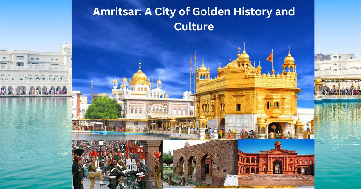 Amritsar: A City of Golden History and Culture